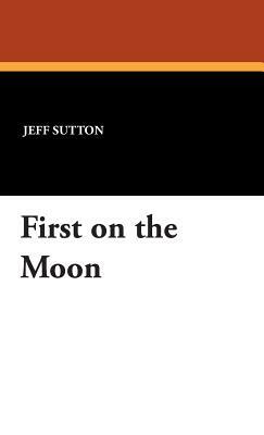 First on the Moon by Jeff Sutton