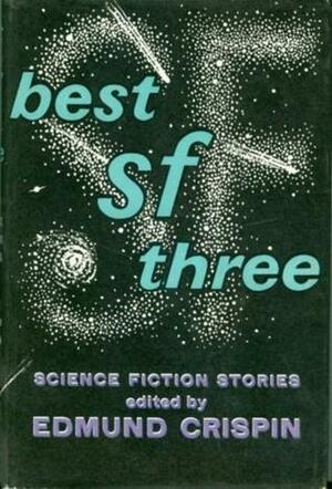 Best SF Three by Jack Vance, Murray Leinster, Zenna Henderson, Cordwainer Smith, Fredric Brown, Michael Shaara, Lion Miller, H. Beam Piper, Damon Knight, Tom Godwin, Edmund Crispin, Kelley Edwards