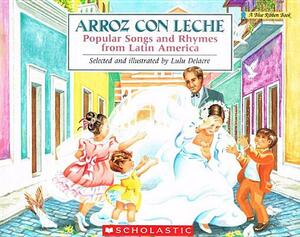 Arroz Con Leche: Popular Songs and Rhymes from Latin America by Lulu Delacre