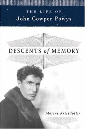 DESCENTS OF MEMORY: A Life of John Cowper Powys by Morine Krissdottir