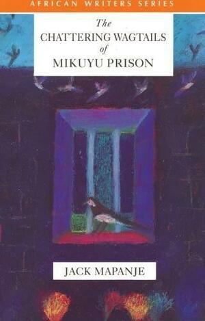 The Chattering Wagtails of Mikuyu Prison by Jack Mapanje