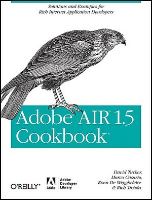 Adobe Air 1.5 Cookbook: Solutions and Examples for Rich Internet Application Developers by David Tucker, Koen De Weggheleire, Marco Casario