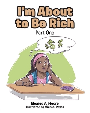 I'm About to be Rich: Part One by Ebonee a. Moore