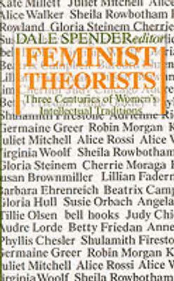 Feminist Theorists: Three centuries of women's intellectual traditions by Dale Spender