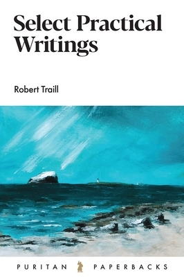 Select Practical Writings of Robert Traill by Robert Traill