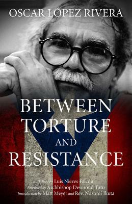 Between Torture and Resistance by Oscar Lopez Riviera