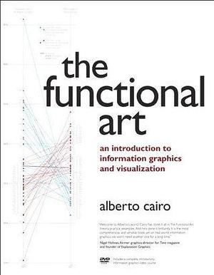 Functional Art, The: An introduction to information graphics and visualization by Alberto Cairo, Alberto Cairo