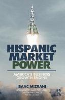 Hispanic Market Power: America's Business Growth Engine by Isaac Mizrahi