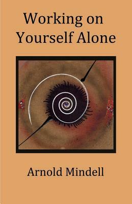 Working on Yourself Alone: Inner Dreambody Work by Arnold Mindell