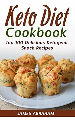 Keto Diet Cookbook: Top 100 Delicious Ketogenic Snack Recipes by James Abraham