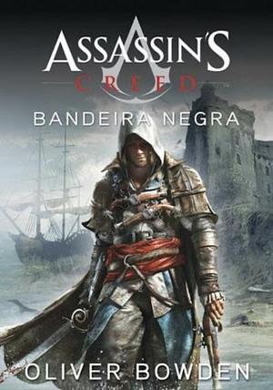 Assassin's Creed: Bandeira Negra by Oliver Bowden