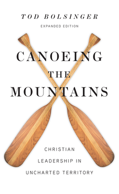 Canoeing the Mountains: Christian Leadership in Uncharted Territory by Tod Bolsinger