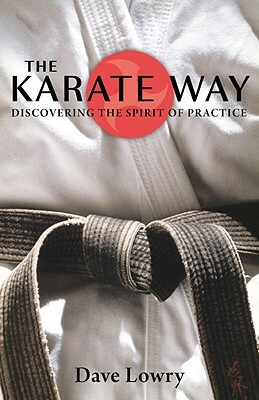 The Karate Way: Discovering the Spirit of Practice by Dave Lowry