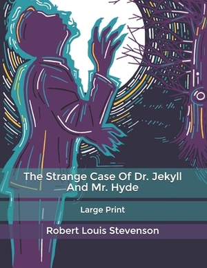 The Strange Case Of Dr. Jekyll And Mr. Hyde: Large Print by Robert Louis Stevenson