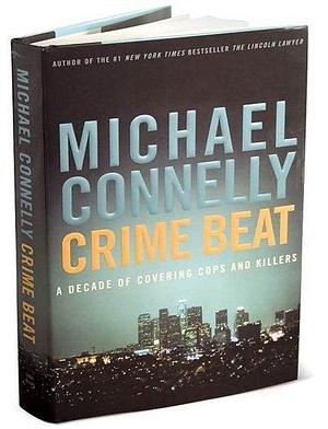 Crime Beat: Selected Journalism 1984-1992 Limited Numbered First Edition Signed by Author by Michael Connelly by Michael Connelly, Michael Connelly