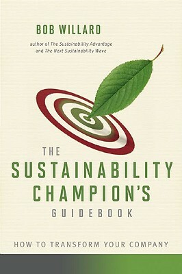 The Sustainability Champion's Guidebook: How to Transform Your Company by Bob Willard