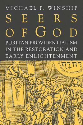 Seers of God: Puritan Providentialism in the Restoration and Early Enlightenment by Michael P. Winship