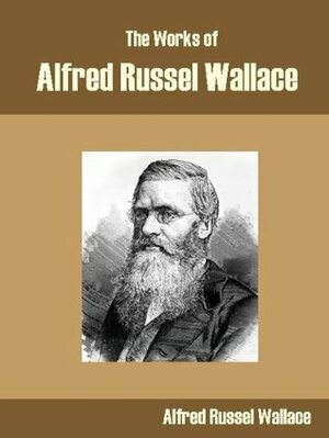 The Works of Alfred Russel Wallace by Alfred Russel Wallace