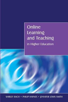Online Learning and Teaching in Higher Education by Jennifer Lewis Smith, Shirley Bach, Philip Haynes