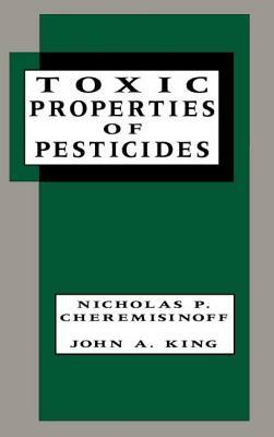 Toxic Properties of Pesticides by Nicholas P. Cheremisinoff, John Allison King