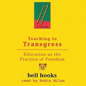 Teaching to Transgress: Education as the Practise of Freedom by bell hooks, bell hooks, Robin Miles