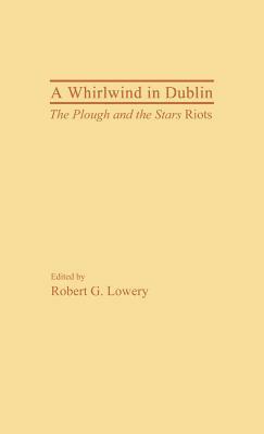 A Whirlwind in Dublin: The Plough and the Stars Riots by Robert Lowery