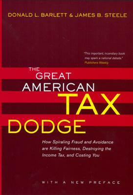 The Great American Tax Dodge: How Spiraling Fraud and Avoidance Are Killing Fairness, Destroying the Income Tax, and Costing You by James B. Steele, Donald L. Barlett