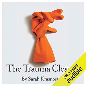 The Trauma Cleaner: One Woman's Extraordinary Life in the Business of Death, Decay, and Disaster by Sarah Krasnostein