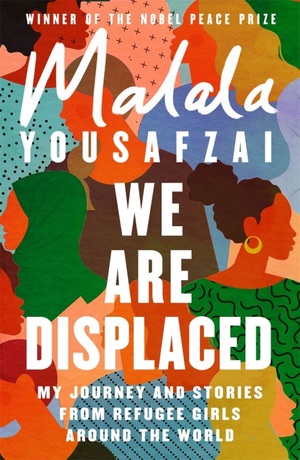 We Are Displaced: My Journey and Stories from Refugee Girls Around the World by Malala Yousafzai