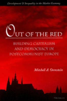 Out of the Red: Building Capitalism and Democracy in Postcommunist Europe by Mitchell Alexander Orenstein