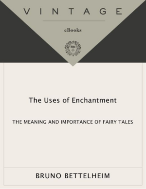 The Uses of Enchantment: The Meaning and Importance of Fairy Tales by Bruno Bettelheim