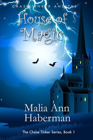 Chase Tinker and the House of Magic by Malia Ann Haberman