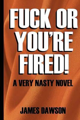 Fuck or You're Fired by James Dawson