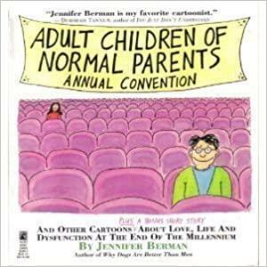 Adult Children of Normal Parents: Annual Convention/and Other Cartoons Plus a Bonus Short Story About Love, Life and Dysfunction at the End of the Millennium by Jennifer Berman, Eric Tobias