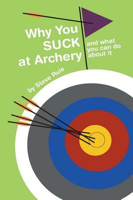 Why You Suck at Archery by Steve Ruis