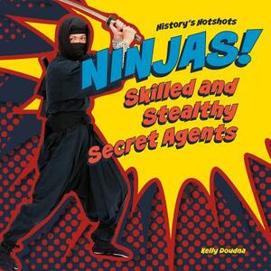 Ninjas! Skilled and Stealthy Secret Agents by Kelly Doudna