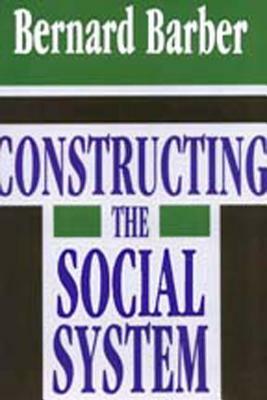 Constructing the Social System by Bernard Barber