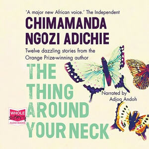 The Thing Around Your Neck by Chimamanda Ngozi Adichie