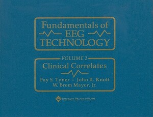 Fundamentals of Eeg Technology: Vol. 2: Clinical Correlates by W. Brem Mayer, Fay S. Tyner, John R. Knott