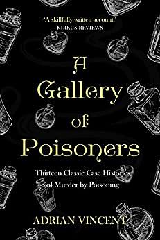 A Gallery of Poisoners: Thirteen Classic Case Histories of Murder by Poisoning by Adrian Vincent