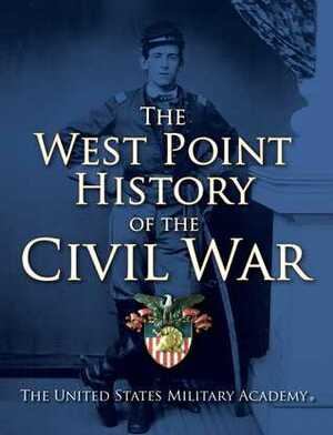 The West Point History of the Civil War by United States Military Academy, Timothy Strabbing, James K. Hogue, Earl J. Hess, Ty Seidule, Joseph T. Glaathaar, Mark E. Neely Jr., Steven E. Woodworth, Samuel J. Watson, Clifford J. Rogers