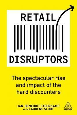 Retail Disruptors: The Spectacular Rise and Impact of the Hard Discounters by Jan-Benedict Steenkamp