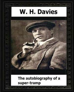 The Autobiography of a Super-Tramp(1908) by: W. H. Davies by W. H. Davies