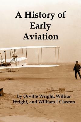 A History of Early Aviation by Orville Wright, William Claxton, Wilbur Wright