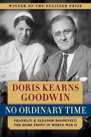No Ordinary Time: FranklinEleanor Roosevelt: The Home Front in World War II by Doris Kearns Goodwin, Doris Kearns Goodwin