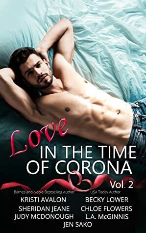 Love In the Time of Corona: Vol II by Chloe Flowers, Kristi Avalon, Sheridan Jeane, L.A. McGinnis, Becky Lower, Judy McDonough, Jen Sako