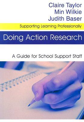 Doing Action Research: A Guide for School Support Staff by Claire Taylor, Min Wilkie, Judith Baser