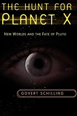 The Hunt for Planet X: New Worlds and the Fate of Pluto by Govert Schilling