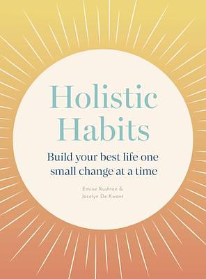 Holistic Habits: Build your best life one small change at a time by Pui Lee, Eminé Rushton, Jocelyn de Kwant