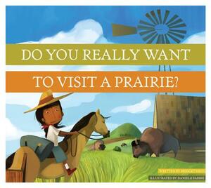 Do You Really Want to Visit a Prairie? by Bridget Heos